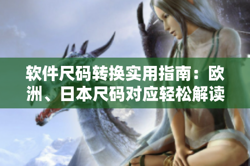 軟件尺碼轉換實用指南：歐洲、日本尺碼對應輕松解讀