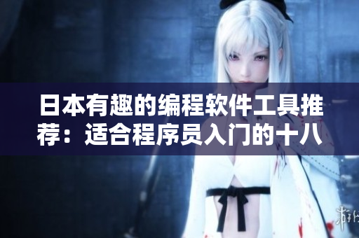 日本有趣的編程軟件工具推薦：適合程序員入門的十八歲以上軟件產(chǎn)品