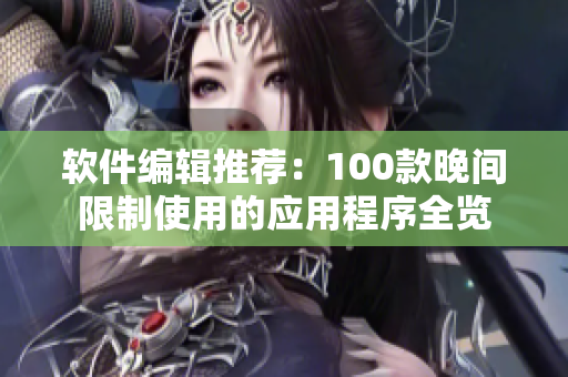 軟件編輯推薦：100款晚間限制使用的應(yīng)用程序全覽