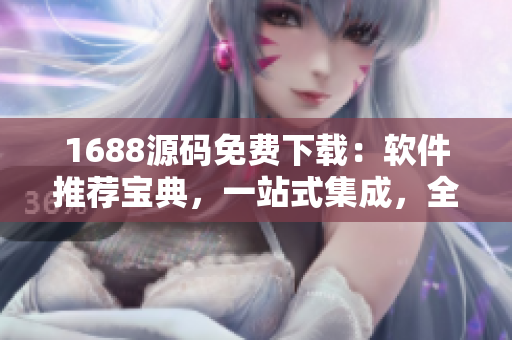 1688源碼免費(fèi)下載：軟件推薦寶典，一站式集成，全方位指引