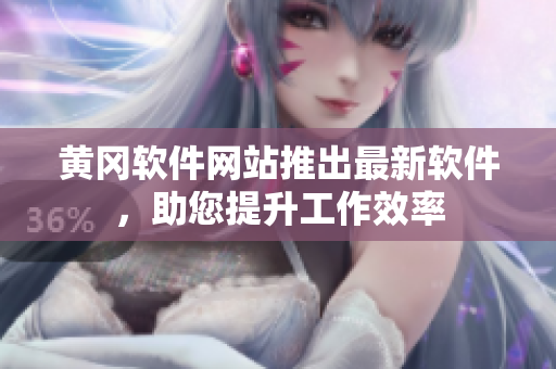 黃岡軟件網(wǎng)站推出最新軟件，助您提升工作效率