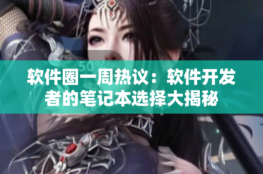 軟件圈一周熱議：軟件開(kāi)發(fā)者的筆記本選擇大揭秘