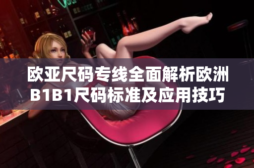 歐亞尺碼專線全面解析歐洲B1B1尺碼標(biāo)準(zhǔn)及應(yīng)用技巧