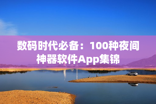 數(shù)碼時代必備：100種夜間神器軟件App集錦