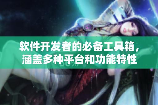 軟件開(kāi)發(fā)者的必備工具箱，涵蓋多種平臺(tái)和功能特性