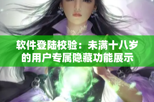 軟件登陸校驗：未滿十八歲的用戶專屬隱藏功能展示