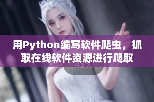 用Python編寫(xiě)軟件爬蟲(chóng)，抓取在線軟件資源進(jìn)行爬取