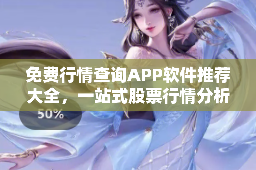 免費行情查詢APP軟件推薦大全，一站式股票行情分析神器