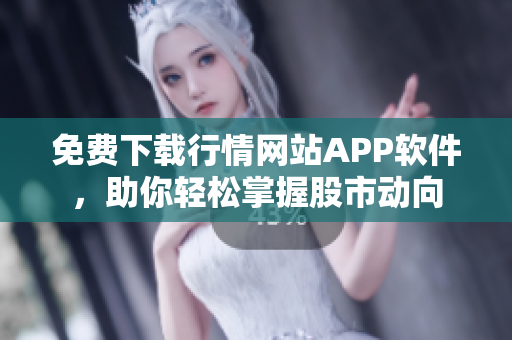 免費下載行情網(wǎng)站APP軟件，助你輕松掌握股市動向