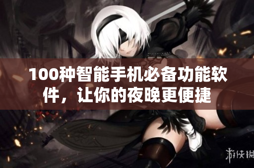 100種智能手機(jī)必備功能軟件，讓你的夜晚更便捷