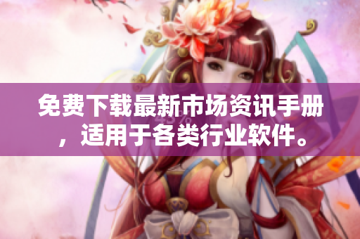 免費(fèi)下載最新市場(chǎng)資訊手冊(cè)，適用于各類行業(yè)軟件。