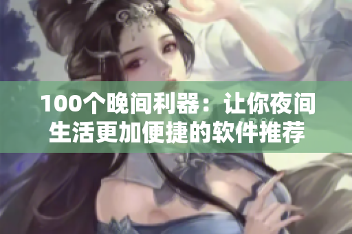 100個晚間利器：讓你夜間生活更加便捷的軟件推薦