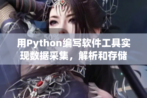 用Python編寫軟件工具實(shí)現(xiàn)數(shù)據(jù)采集，解析和存儲(chǔ)