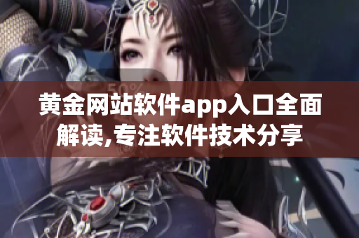 黃金網(wǎng)站軟件app入口全面解讀,專注軟件技術(shù)分享