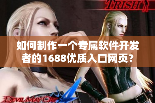 如何制作一個專屬軟件開發(fā)者的1688優(yōu)質(zhì)入口網(wǎng)頁？