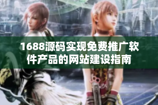 1688源碼實(shí)現(xiàn)免費(fèi)推廣軟件產(chǎn)品的網(wǎng)站建設(shè)指南