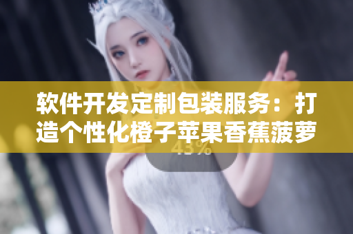軟件開(kāi)發(fā)定制包裝服務(wù)：打造個(gè)性化橙子蘋(píng)果香蕉菠蘿通用盒