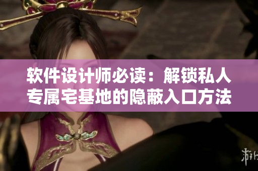 軟件設(shè)計(jì)師必讀：解鎖私人專(zhuān)屬宅基地的隱蔽入口方法