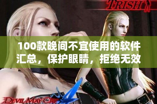 100款晚間不宜使用的軟件匯總，保護眼睛，拒絕無效碎片時間