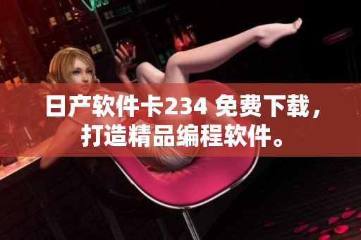 日產(chǎn)軟件卡234 免費下載，打造精品編程軟件。