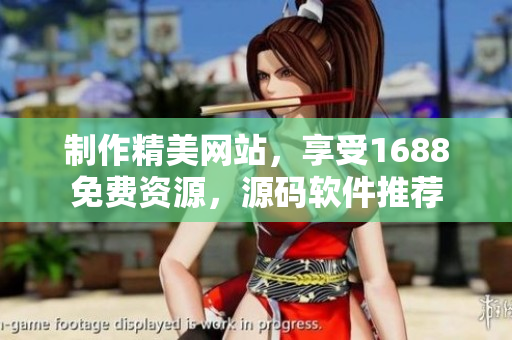 制作精美網(wǎng)站，享受1688免費(fèi)資源，源碼軟件推薦
