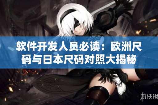 軟件開發(fā)人員必讀：歐洲尺碼與日本尺碼對照大揭秘