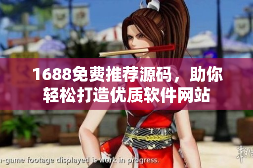 1688免費推薦源碼，助你輕松打造優(yōu)質(zhì)軟件網(wǎng)站