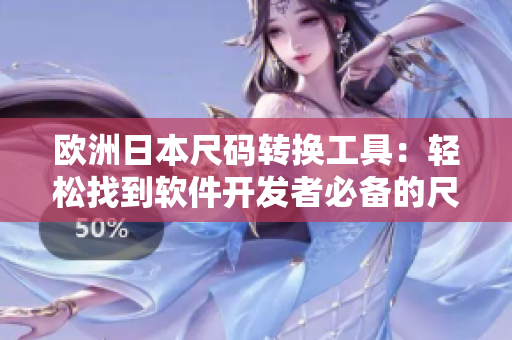 歐洲日本尺碼轉換工具：輕松找到軟件開發(fā)者必備的尺碼對應關系