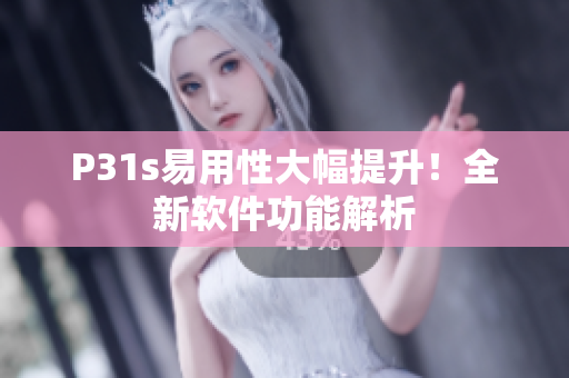 P31s易用性大幅提升！全新軟件功能解析