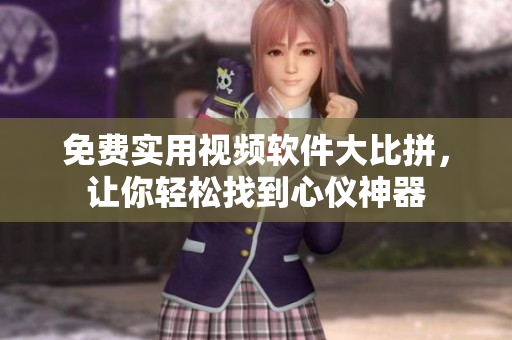 免費(fèi)實(shí)用視頻軟件大比拼，讓你輕松找到心儀神器