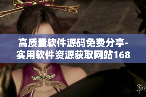 高質(zhì)量軟件源碼免費(fèi)分享-實(shí)用軟件資源獲取網(wǎng)站1688優(yōu)選
