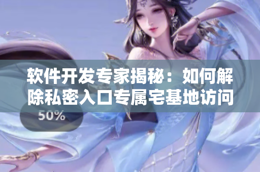 軟件開(kāi)發(fā)專家揭秘：如何解除私密入口專屬宅基地訪問(wèn)限制