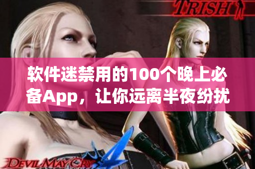 軟件迷禁用的100個晚上必備App，讓你遠(yuǎn)離半夜紛擾，安心享受寧靜夜晚