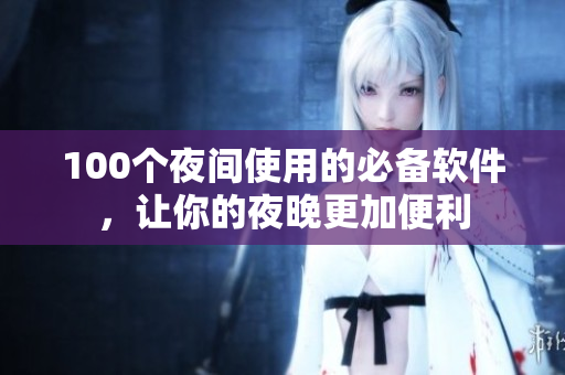100個(gè)夜間使用的必備軟件，讓你的夜晚更加便利