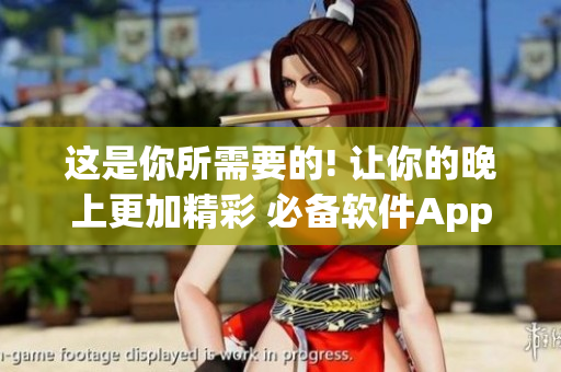這是你所需要的! 讓你的晚上更加精彩 必備軟件App神助攻!