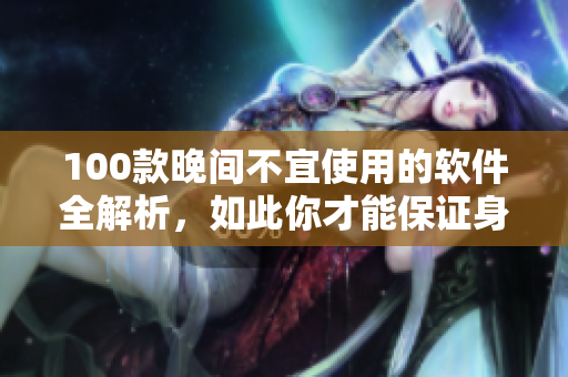 100款晚間不宜使用的軟件全解析，如此你才能保證身心健康