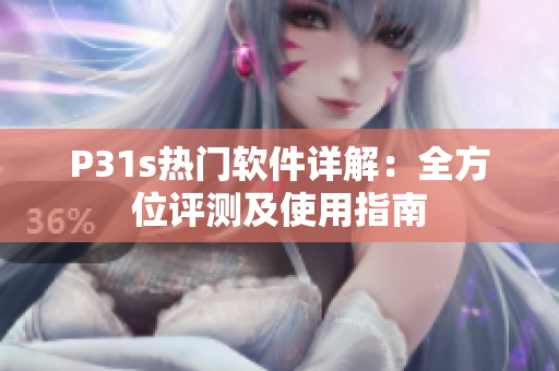 P31s熱門軟件詳解：全方位評測及使用指南