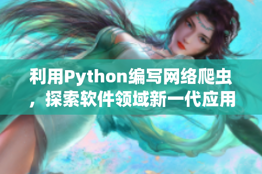 利用Python編寫網(wǎng)絡爬蟲，探索軟件領域新一代應用