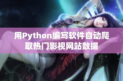 用Python編寫軟件自動(dòng)爬取熱門影視網(wǎng)站數(shù)據(jù)