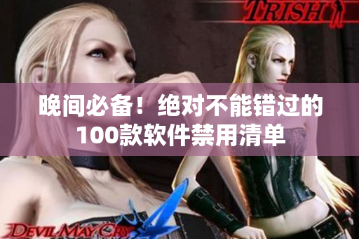 晚間必備！絕對不能錯過的100款軟件禁用清單