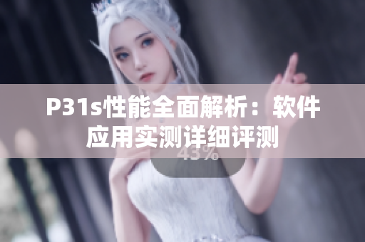 P31s性能全面解析：軟件應用實測詳細評測