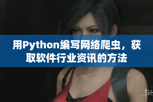 用Python編寫(xiě)網(wǎng)絡(luò)爬蟲(chóng)，獲取軟件行業(yè)資訊的方法
