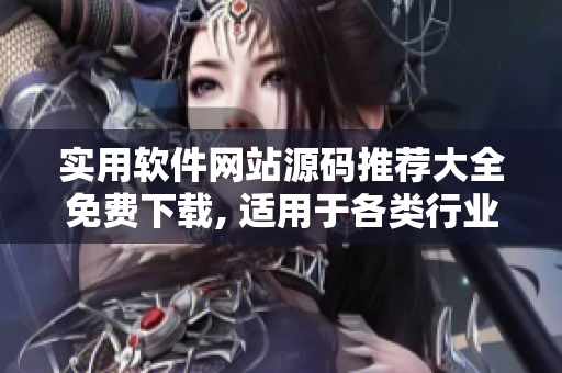 實(shí)用軟件網(wǎng)站源碼推薦大全免費(fèi)下載, 適用于各類行業(yè)創(chuàng)業(yè)者