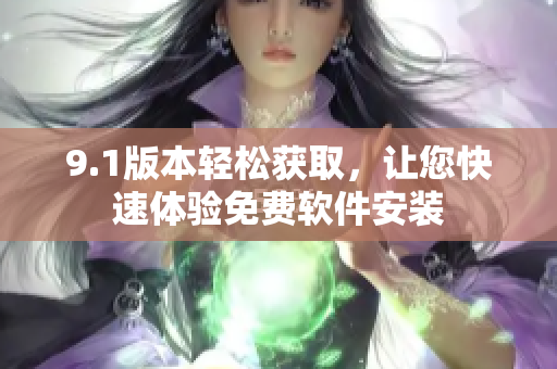 9.1版本輕松獲取，讓您快速體驗免費軟件安裝