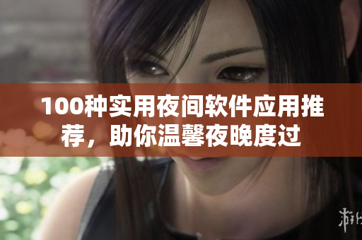 100種實用夜間軟件應用推薦，助你溫馨夜晚度過