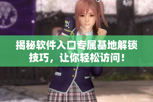 揭秘軟件入口專屬基地解鎖技巧，讓你輕松訪問！