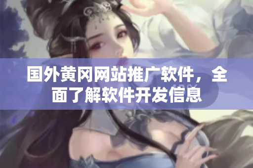 國外黃岡網(wǎng)站推廣軟件，全面了解軟件開發(fā)信息