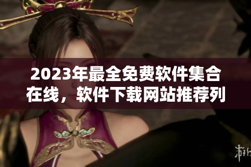 2023年最全免費(fèi)軟件集合在線，軟件下載網(wǎng)站推薦列表
