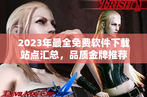 2023年最全免費(fèi)軟件下載站點(diǎn)匯總，品質(zhì)金牌推薦