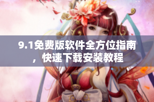 9.1免費(fèi)版軟件全方位指南，快速下載安裝教程